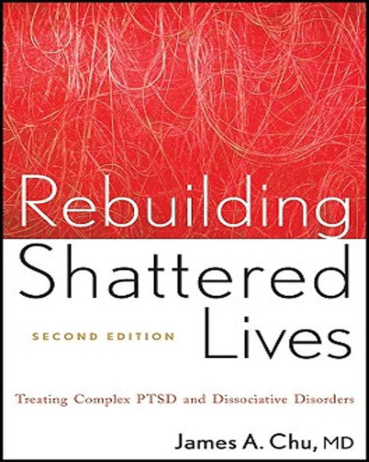 Rebuilding Shattered Lives: Treating Complex PTSD and Dissociative Disorders