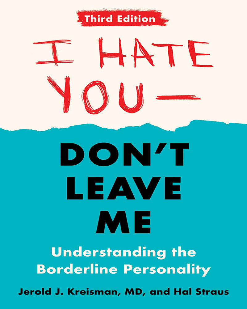 I Hate You–Don’t Leave Me: Third Edition: Understanding the Borderline Personality