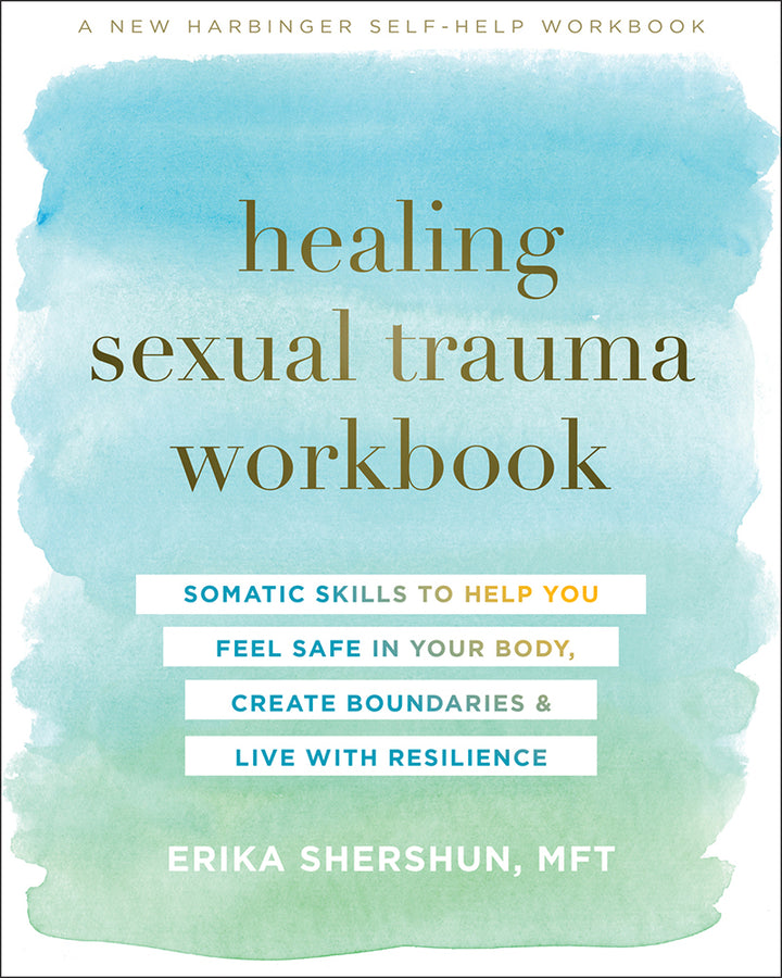 Healing Sexual Trauma Workbook: Somatic Skills to Help You Feel Safe in Your Body, Create Boundaries, and Live with Resilienc