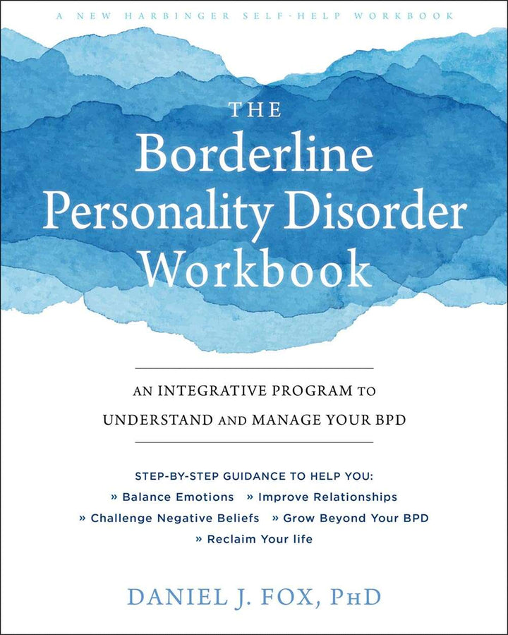 The Borderline Personality Disorder Workbook: An Integrative Program to Understand and Manage Your BPD (A New Harbinger Self-