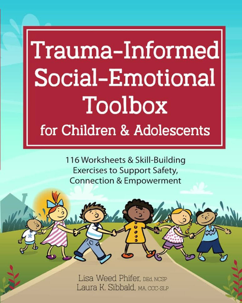 Trauma-Informed Social-Emotional Toolbox for Children & Adolescents: 116 Worksheets & Skill-Building Exercises to Support Saf