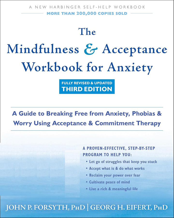 The Mindfulness and Acceptance Workbook for Anxiety: A Guide to Breaking Free from Anxiety, Phobias, and Worry Using Acceptan