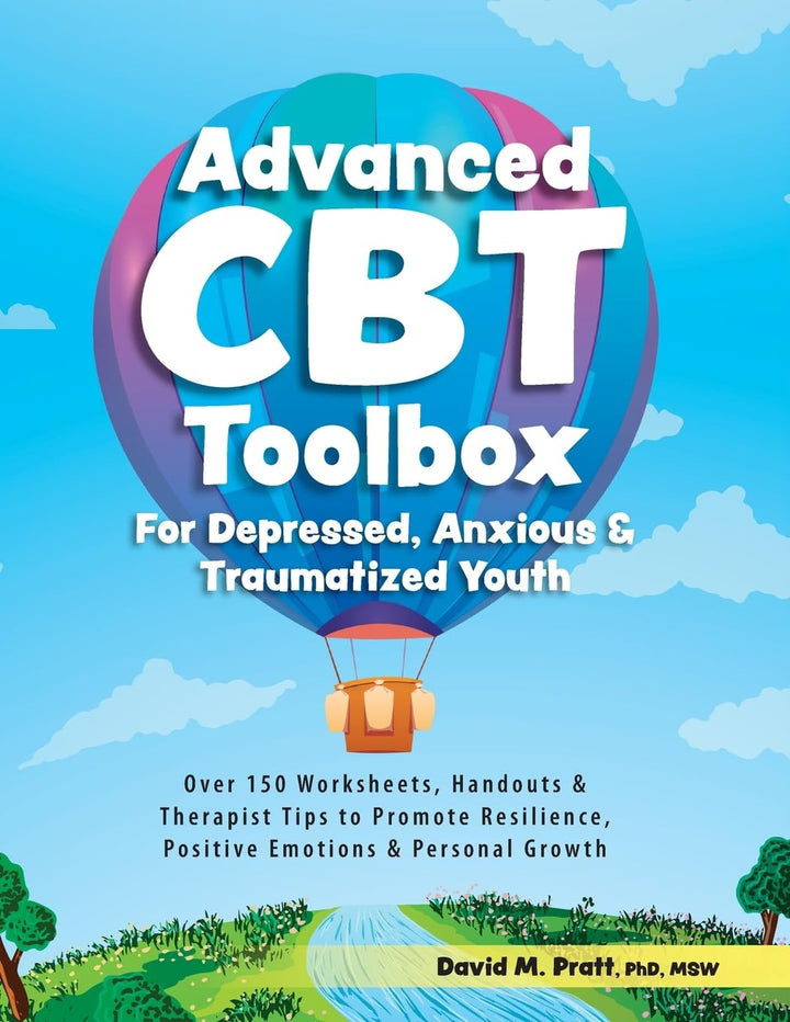 Advanced CBT Toolbox for Depressed, Anxious & Traumatized Youth: Over 150 Worksheets, Handouts & Therapist Tips to Promote Re