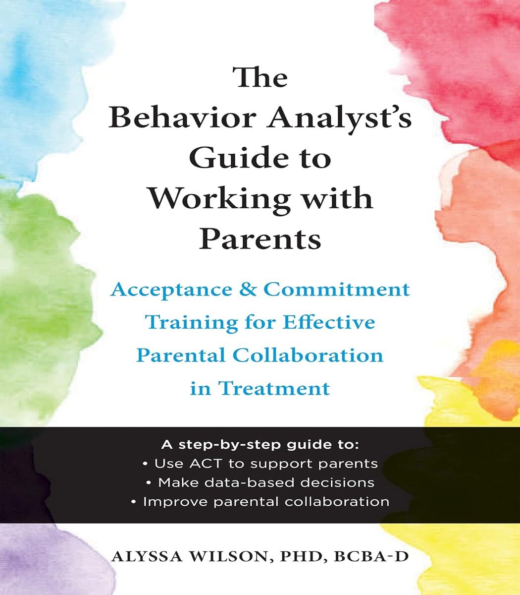 The Behavior Analyst’s Guide to Working With Parents: Acceptance and Commitment Training for Effective Parental Collaboration