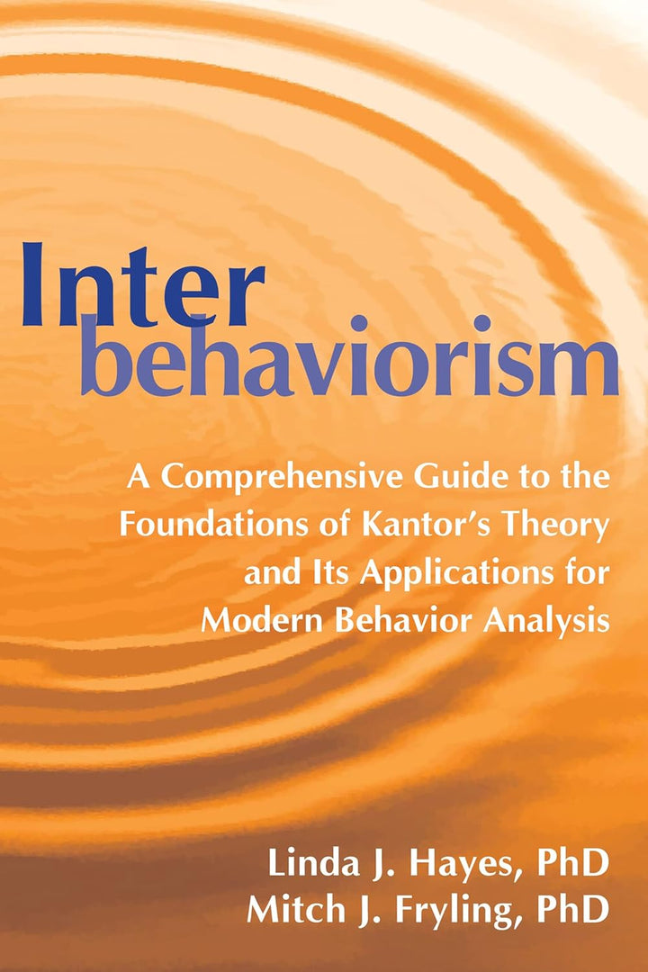 Interbehaviorism: A Comprehensive Guide to the Foundations of Kantor’s Theory and Its Applications for Modern Behavior Analys