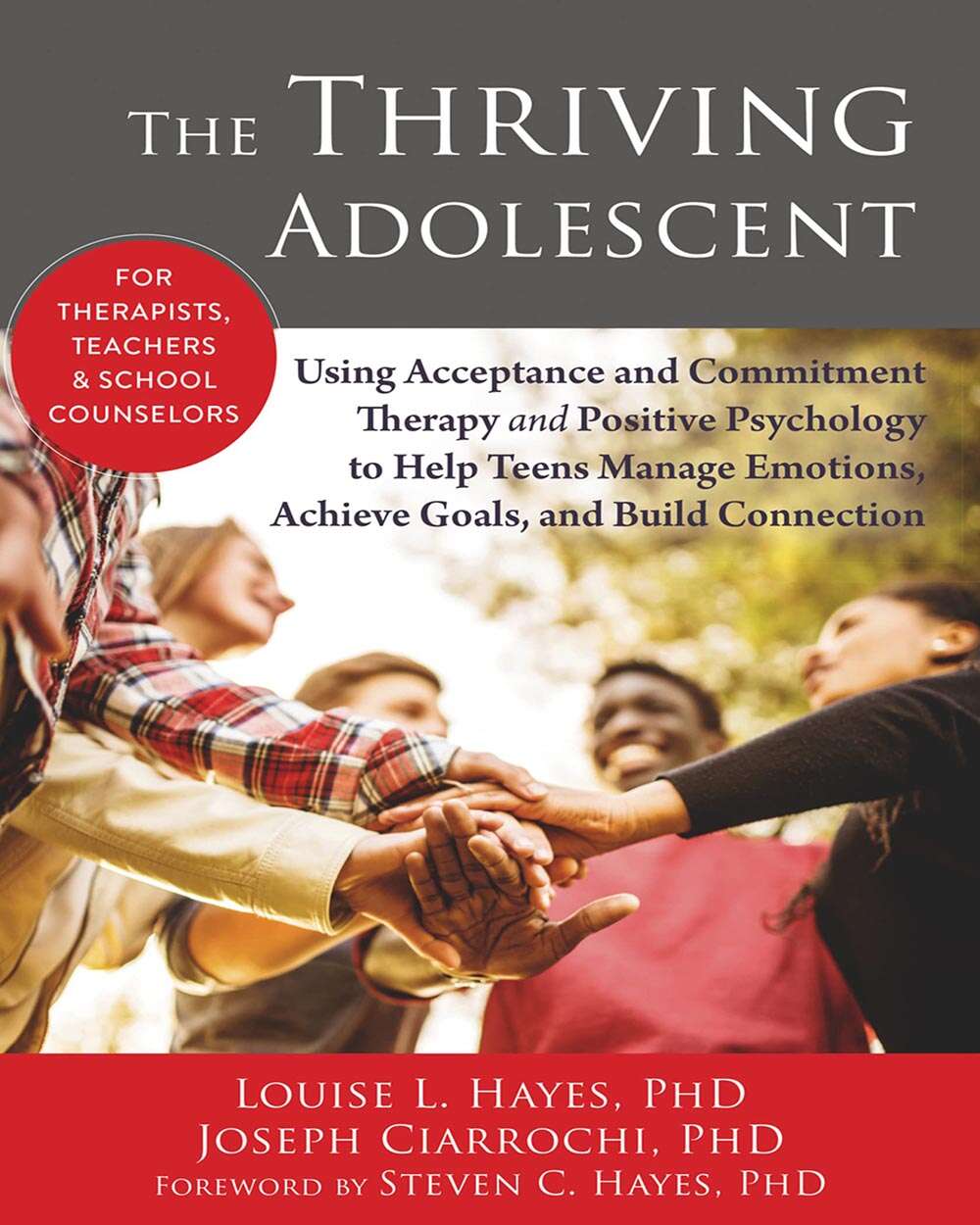 The Thriving Adolescent: Using Acceptance and Commitment Therapy and Positive Psychology to Help Teens Manage Emotions, Achie