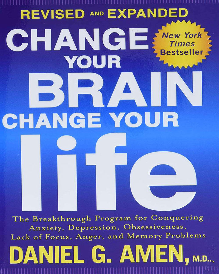 Change Your Brain, Change Your Life (Revised and Expanded): The Breakthrough Program for Conquering Anxiety, Depression, Obse