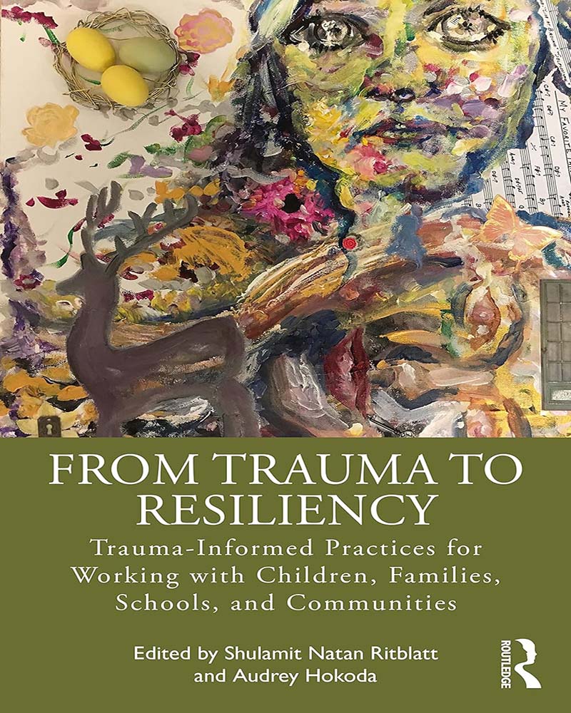 From Trauma to Resiliency: Trauma-Informed Practices for Working with Children, Families, Schools, and Communities