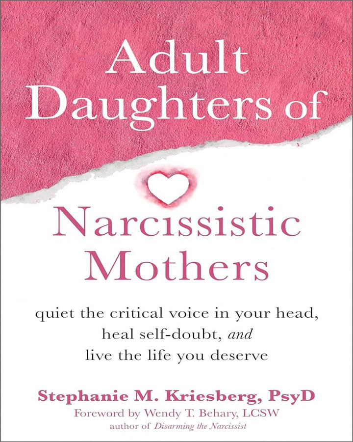 Adult Daughters of Narcissistic Mothers: Quiet the Critical Voice in Your Head, Heal Self-Doubt, and Live the Life You Deserv