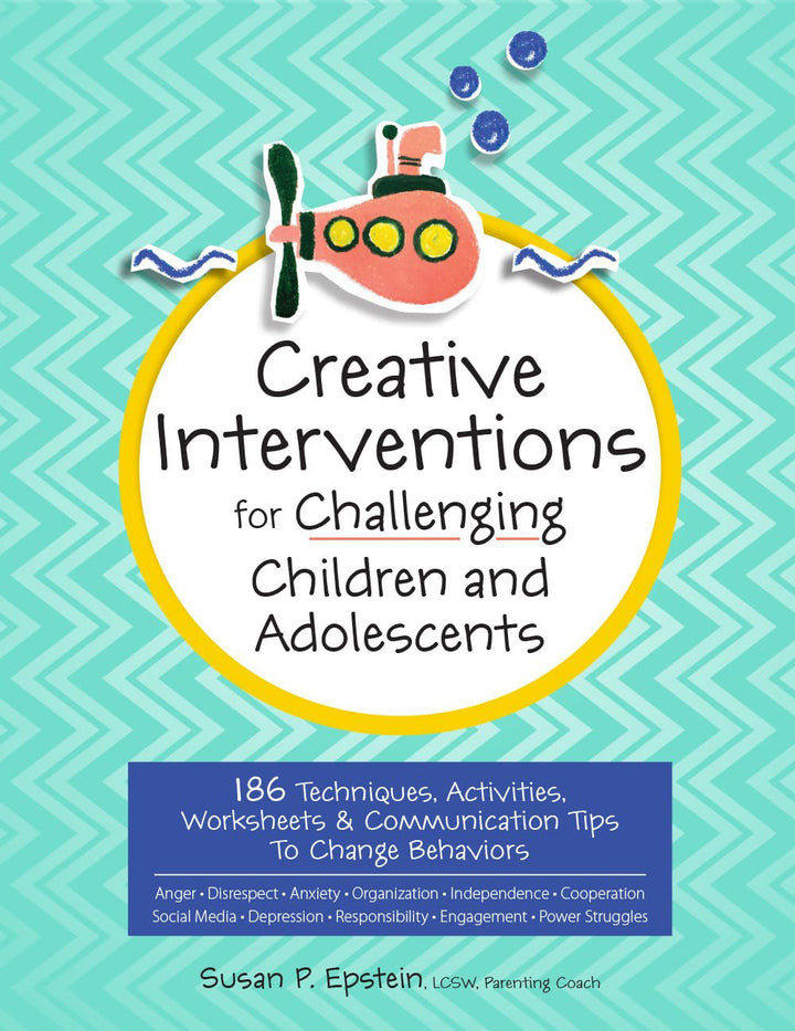 Creative Interventions for Challenging Children & Adolescents: 186 Techniques, Activities, Worksheets & Communication Tips to