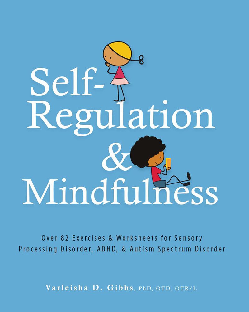 Self-Regulation and Mindfulness: Over 82 Exercises & Worksheets for Sensory Processing Disorder, ADHD, & Autism Spectrum Diso