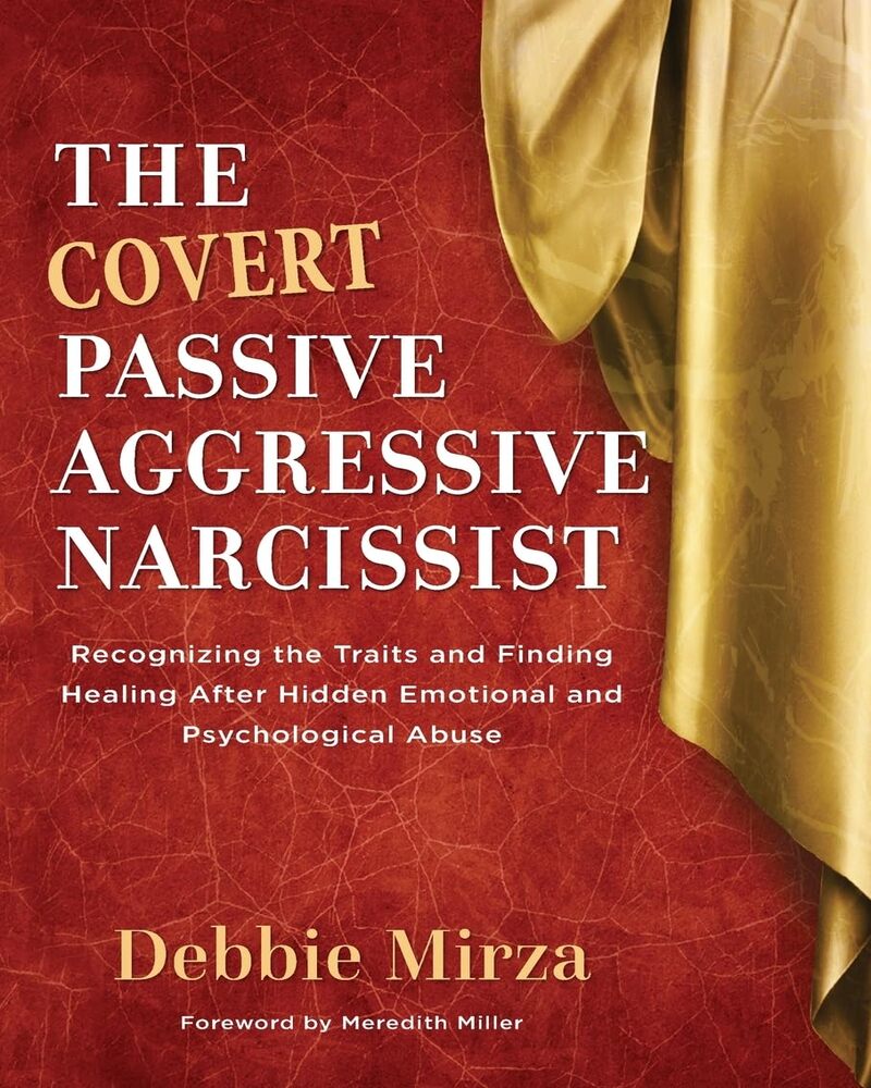 The Covert Passive Aggressive Narcissist: Recognizing the Traits and Finding Healing After Hidden Emotional and Psychological