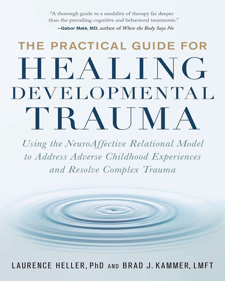 The Practical Guide for Healing Developmental Trauma: Using the NeuroAffective Relational Model to Address Adverse Childhood 
