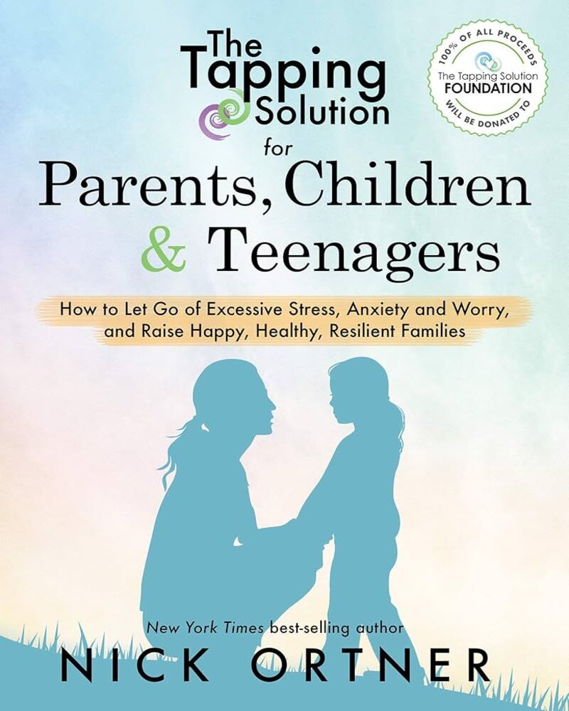 The Tapping Solution for Parents, Children & Teenagers: How to Let Go of Excessive Stress, Anxiety and Worry and Raise Happy,
